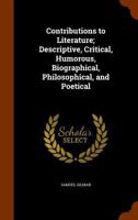 Contributions to Literature; Descriptive, Critical, Humorous, Biographical, Philosophical, and Poetical 1425562922 Book Cover