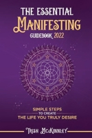 The Essential Manifesting Guidebook 2022: Simple Steps to Create the Life You Truly Desire 1733301526 Book Cover