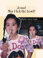 Jesus! May I Lick the Bowl? 1496907108 Book Cover