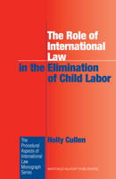 The Role of International Law in the Elimination of Child Labor 9004162852 Book Cover