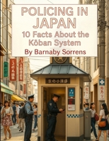 Policing in Japan: 10 Facts About the Koban System (Travel Talk) B0FKG4923V Book Cover