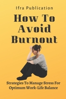 How To Avoid Burnout: Strategies To Manage Stress For Optimum Work-Life Balance B0C2SPYYYX Book Cover