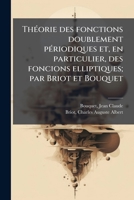 ThÃ(c)orie des fonctions doublement pÃ(c)riodiques et, en particulier, des foncions elliptiques; par Briot et Bouquet (French Edition) 1024184536 Book Cover