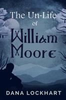 The Un-Life of William Moore 0578515628 Book Cover
