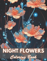 Night Flowers Coloring Book for Adults: 100+ Coloring Pages for Relaxation and Stress Relief B0CW1VS429 Book Cover