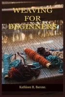 WEAVING FOR BEGINNERS: A Step By Step Guide On How To Weave, With Tips And Tricks, And With The Aid Of Pictures. Learn As A Beginner Everything You Need To Know In The World Of Weaving B0F78L42R1 Book Cover