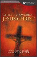 Seeing and Savoring Jesus Christ: Study Guide Developed by Desiring God