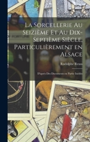 La sorcellerie au seizième et au dix-septième siècle, particulièrement en Alsace: D'après des documents en partie inédits 1017201366 Book Cover