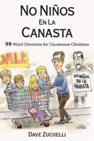 No Niños En La Canasta: 99 Weird Devotions for Uncommon Christians 099643268X Book Cover