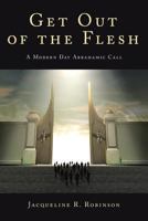 Get Out of the Flesh: A Modern Day Abrahamic Call 1545609721 Book Cover