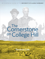 The Cornerstone on College Hill: An Illustrated History of the University of Alaska Fairbanks 160223308X Book Cover