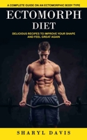 Ectomorph Diet: A Complete Guide on an Ectomorphic Body Type (Delicious Recipes to Improve Your Shape and Feel Great Again) 1774859661 Book Cover