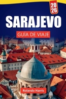 SARAJEVO GUÍA DE VIAJE 2026: Descubra las principales atracciones, monumentos históricos, cocina local y experiencias culturales en la capital de Bosnia (Spanish Edition) B0G71ZHRK4 Book Cover