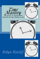 Time Mastery: The Secrets to Having More Time for the Fun Things in Life 1986682005 Book Cover