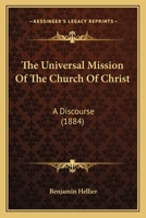 The Universal Mission Of The Church Of Christ: A Discourse 0548606579 Book Cover