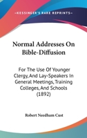 Normal Addresses on Bible-Diffusion for the Use of Younger Clergy, and Lay-Speakers in General Meeti 1164882708 Book Cover