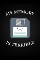 My Memory Is Terrible: Funny Floppy Disk Joke Notebook Blank Lined Journal Computer Nerd Gift Notepad 169206519X Book Cover