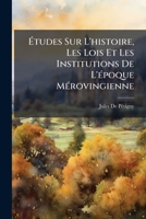 Études Sur L'histoire, Les Lois Et Les Institutions De L'époque Mérovingienne: Introduction Historique... 1142866211 Book Cover
