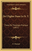 De L'Eglise Dans Le N. T.: These De Theologie Pratique (1857) 1166789314 Book Cover