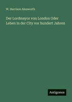 Der Lordmayor von London Oder Leben in der City vor hundert Jahren 3388472319 Book Cover