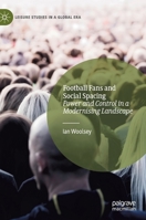 Football Fans and Social Spacing: Power and Control in a Modernising Landscape 3030745317 Book Cover