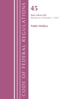 Code of Federal Regulations, TITLE 45 PUBLIC WELFARE 140-199, Revised as of October 1, 2022 1636713165 Book Cover