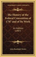 The History Of The Federal Convention Of 1787 And Of Its Work: An Address 1240105150 Book Cover