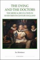 The Dying and the Doctors: The Medical Revolution in Seventeenth-Century England (Royal Historical Society Studies in History New Series) 0861933265 Book Cover