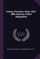 Colony, Province, State, 1623-1888. History of New Hampshire; Volume 1 1361546433 Book Cover