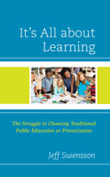 It’s All about Learning: The Struggle in Choosing Traditional Public Education or Privatization 1475869401 Book Cover
