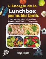 L'Énergie de la Lunchbox pour les Ados Sportifs: 100+ Recettes Riches en Protéines à Emporter pour l'École et l'Entraînement (French Edition) B0H4L4QK98 Book Cover