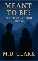 Meant To Be? Book Two- The Ties That Bind 108816014X Book Cover