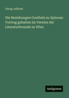 Die Beziehungen Goethe?s zu Spinoza: Vortrag gehalten im Vereine der Literaturfreunde zu Wien (German Edition) 3386725201 Book Cover