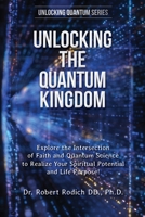 Unlocking the Quantum Kingdom: Explore the Intersection of Faith and Quantum Science to Realize Your Spiritual Potential and Life Purpose! 1962808114 Book Cover