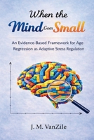 When The Mind Goes Small: An Evidence-Based Framework for Age Regression as Adaptive Stress Regulation B0GNMS4LJQ Book Cover
