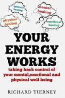 Your Energy Works: taking back control of your mental,emotional and physical well being (Volume 1) 6164748291 Book Cover
