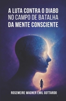 A LUTA CONTRA O DIABO NO CAMPO DE BATALHA DA MENTE CONSCIENTE (Portuguese Edition) 6501516900 Book Cover