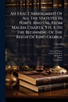 An Exact Abridgment Of All The Statutes In Force And Use, From Magna Charta, 9 H. 3. To The Beginning Of The Reign Of King George, Volume 2 1245427210 Book Cover