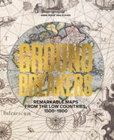 Groundbreakers: Remarkable Maps from the Low Countries, 1500-1900 9464941049 Book Cover