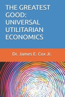 THE GREATEST GOOD: UNIVERSAL UTILITARIAN ECONOMICS (THE FIRST BOOK OF THE UNIVERSAL PEACE SERIES) B0GT8WSKNR Book Cover