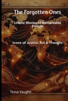 The Forgotten Ones: Untold Stories of Remarkable People: Icons of Justice, Art & Thought B0FPXPTQPZ Book Cover