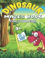 Dinosaur Mazes Book for Toddlers: Dinosaur Mazes Activity Book For Kids Ages, Parents with Enjoy & Fun, Relaxing, Inspiration and challenge your kids... Lovely gifts for toddlers 1677271604 Book Cover