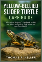Yellow-Bellied Slider Turtle Care Guide: A Complete Beginner’s Handbook for Kids and Adults on Feeding, Tank Setup, Behavior, and Long-Term Health B0F8C8RSHC Book Cover