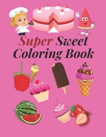 Super Sweet Coloring Book: A Collection of Fun and Easy For kids of all ages, Toddlers, Preschool. B096TJQKJY Book Cover