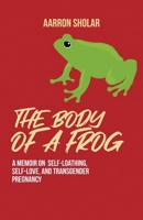 The Body of a Frog: A Memoir on Self-Loathing, Self-Love, and Transgender Pregnancy B0CRQQHVDZ Book Cover