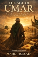 The Age of Umar: Empire, Justice, and the Shaping of the Muslim World (634–644 CE) (Foundations of Islam: Historical Insights from the Prophet to the Early Ummah) B0GG489LPN Book Cover