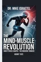 Dr. Mike Israetel: The Mind-Muscle Revolution — How Fitness Shapes the Modern Thinker B0FVS6Y8C1 Book Cover