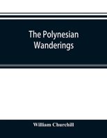 The Polynesian Wanderings; Tracks of the Migration Deduced From an Examination of the Proto-Samoan Content of Efaté and Other Languages of Melanesia 9353895448 Book Cover