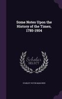 Some Notes Upon the History of the Times, 1785-1904 1359334416 Book Cover