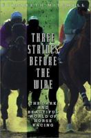 Three Strides Before the Wire: The Dark and Beautiful World of Horse Racing 078686723X Book Cover